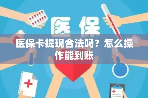 医保卡提现合法吗？怎么操作能到账